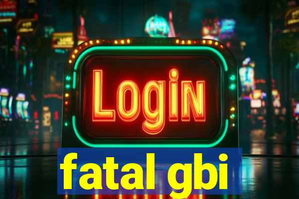 fatal gbi