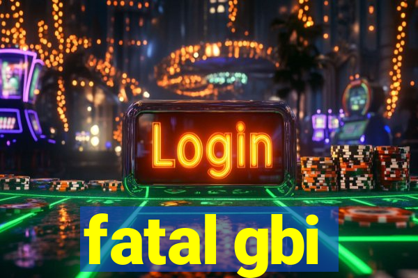 fatal gbi