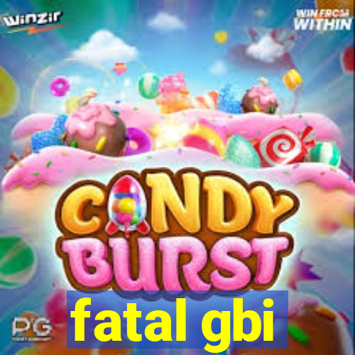 fatal gbi