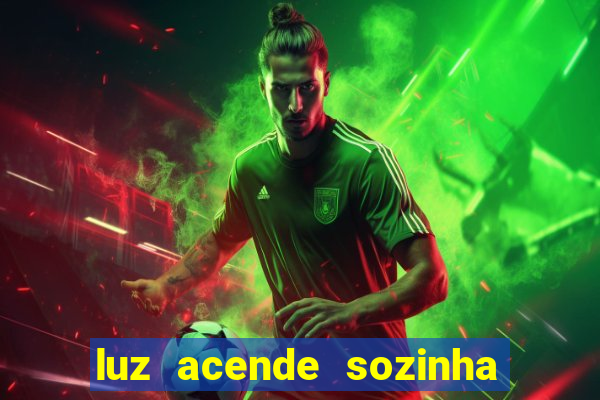 luz acende sozinha a noite espiritismo luz