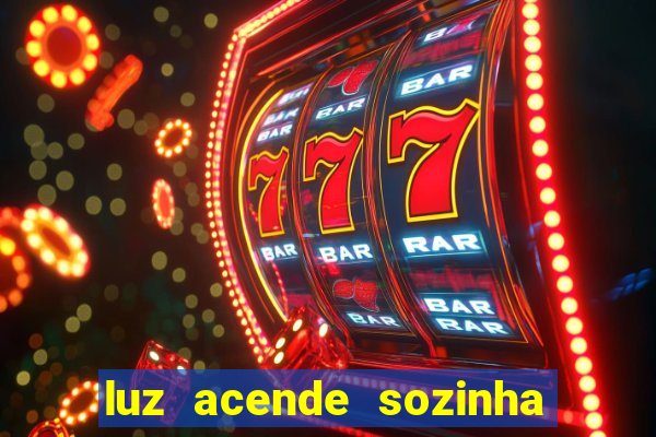 luz acende sozinha a noite espiritismo luz