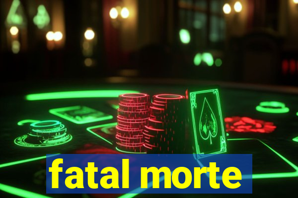 fatal morte