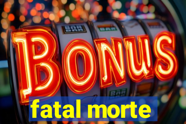 fatal morte