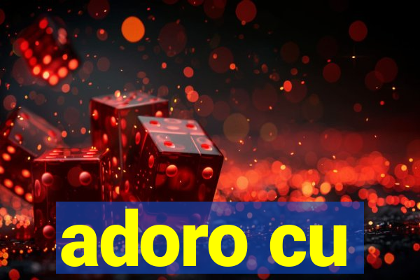 adoro cu