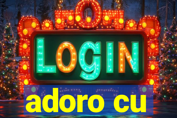 adoro cu