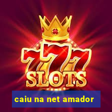 caiu na net amador