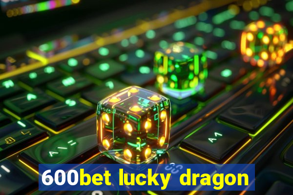 600bet lucky dragon
