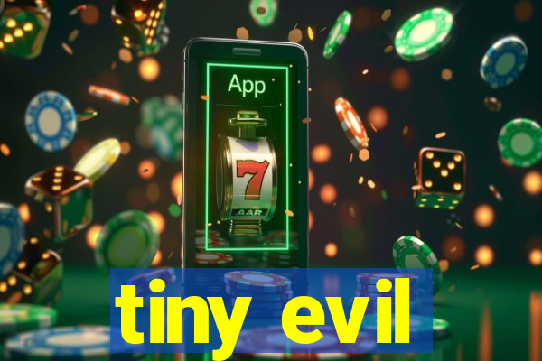 tiny evil