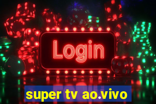 super tv ao.vivo