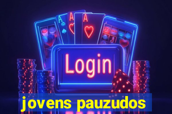 jovens pauzudos