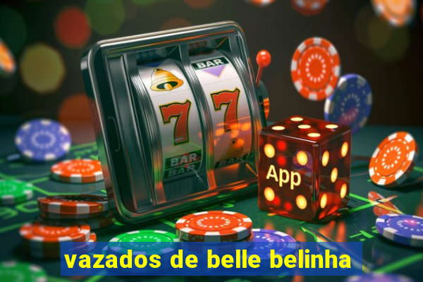 vazados de belle belinha