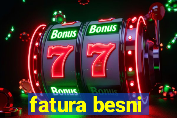 fatura besni