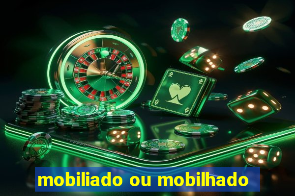 mobiliado ou mobilhado