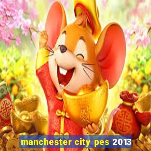 manchester city pes 2013