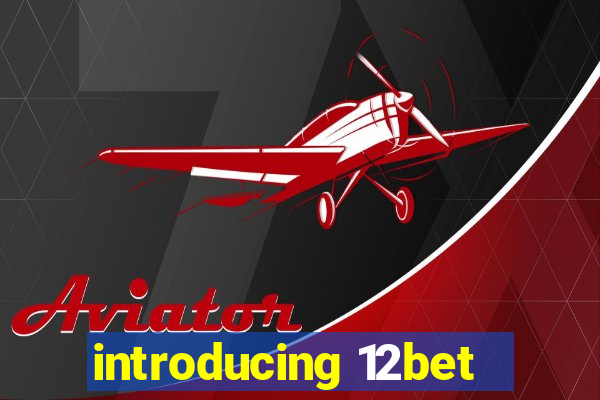 introducing 12bet