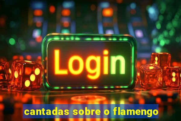 cantadas sobre o flamengo