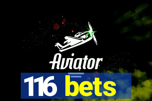 116 bets