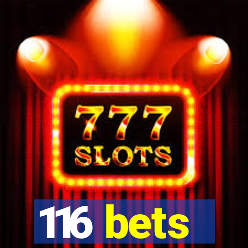 116 bets