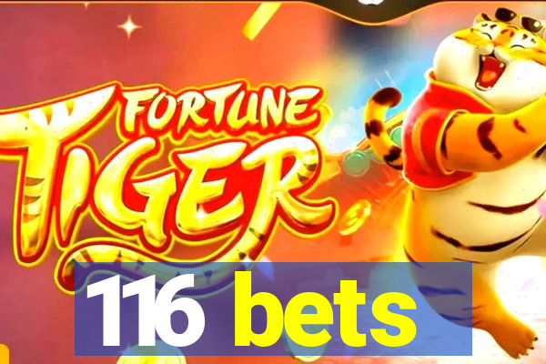 116 bets
