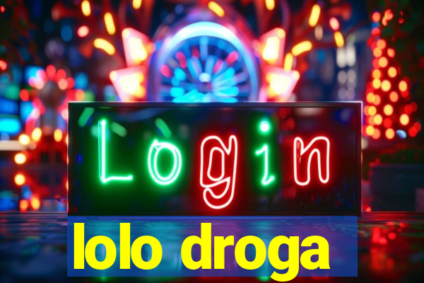 lolo droga