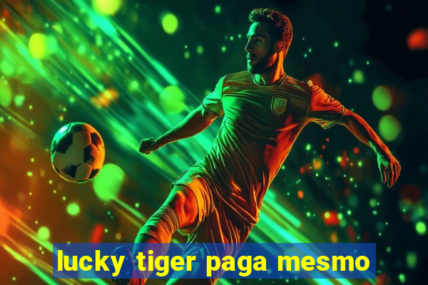 lucky tiger paga mesmo