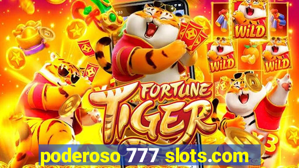 poderoso 777 slots.com