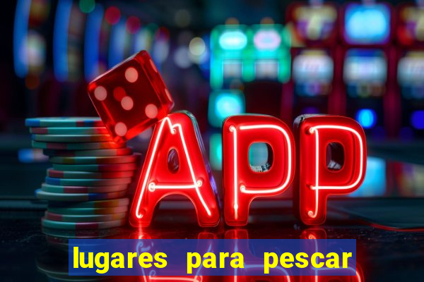 lugares para pescar perto de mim