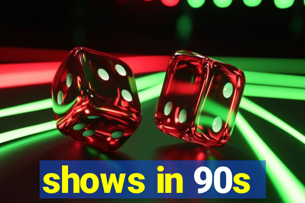 shows in 90s