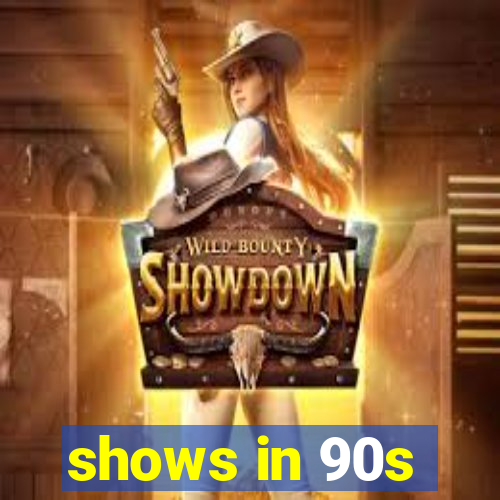 shows in 90s