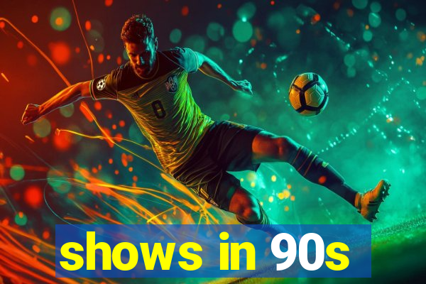 shows in 90s
