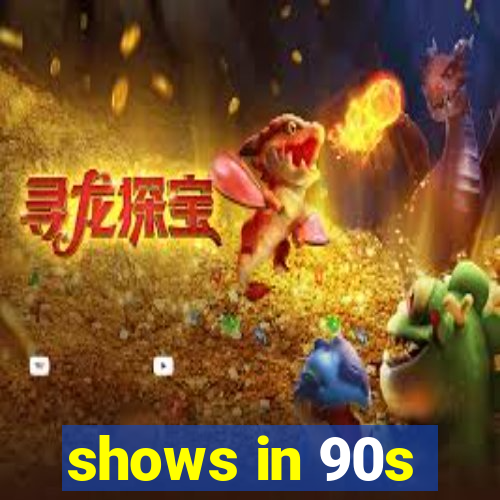 shows in 90s