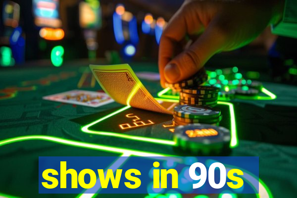 shows in 90s