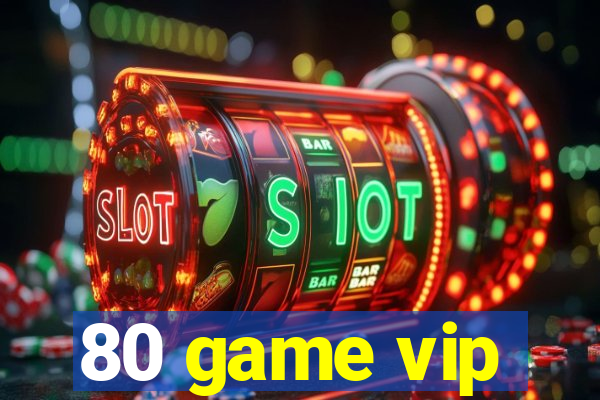 80 game vip