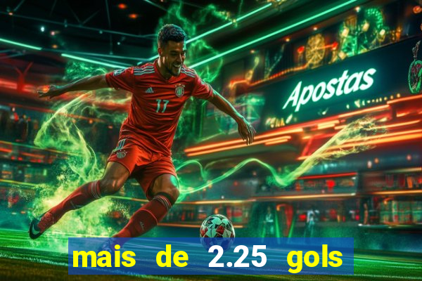 mais de 2.25 gols o que significa