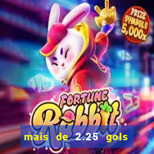 mais de 2.25 gols o que significa