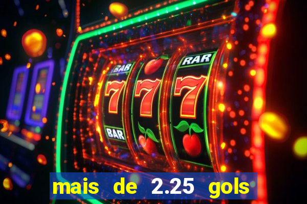 mais de 2.25 gols o que significa