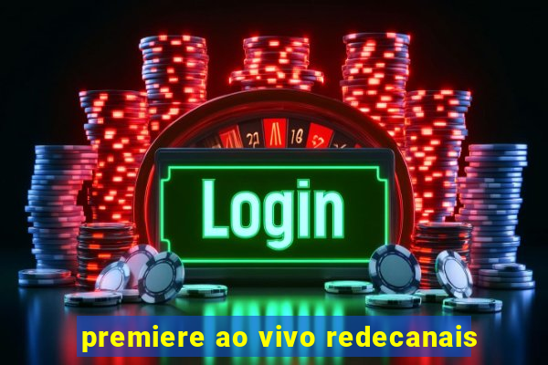 premiere ao vivo redecanais