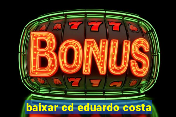 baixar cd eduardo costa