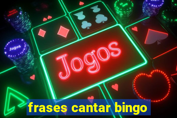 frases cantar bingo