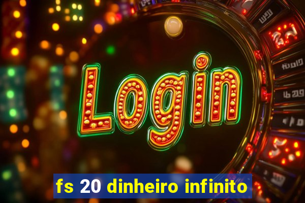 fs 20 dinheiro infinito