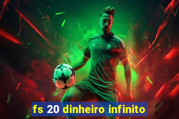 fs 20 dinheiro infinito