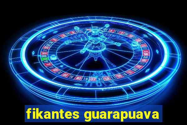 fikantes guarapuava