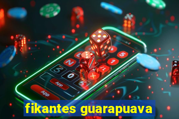 fikantes guarapuava