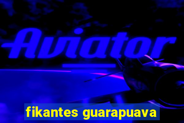 fikantes guarapuava
