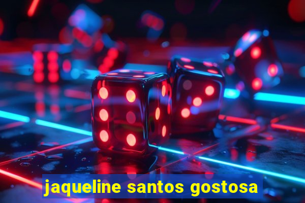 jaqueline santos gostosa