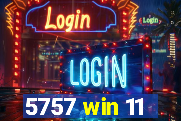 5757 win 11