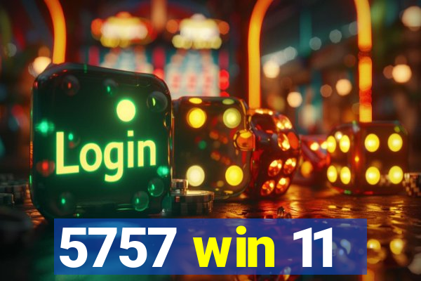 5757 win 11