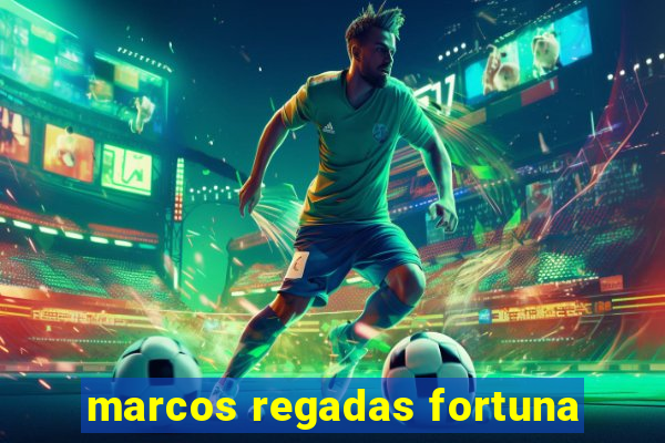 marcos regadas fortuna