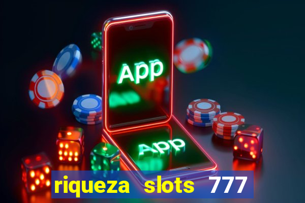 riqueza slots 777 paga mesmo