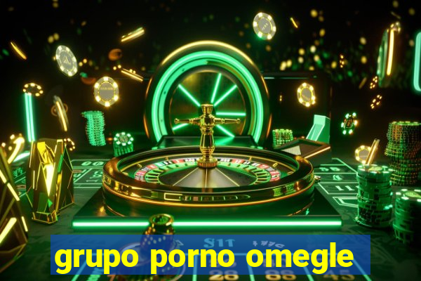 grupo porno omegle